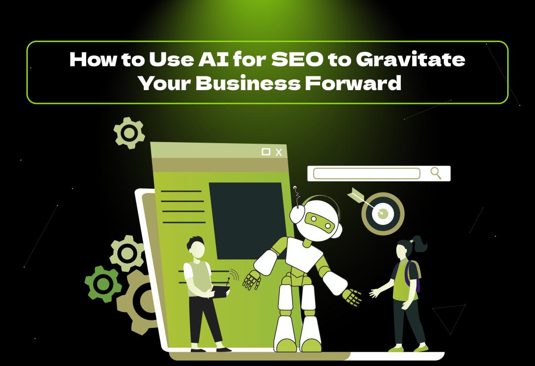 Discover how to use AI for SEO to gravitate your business forward. Learn practical strategies and insights on leveraging AI technology for enhanced performance.