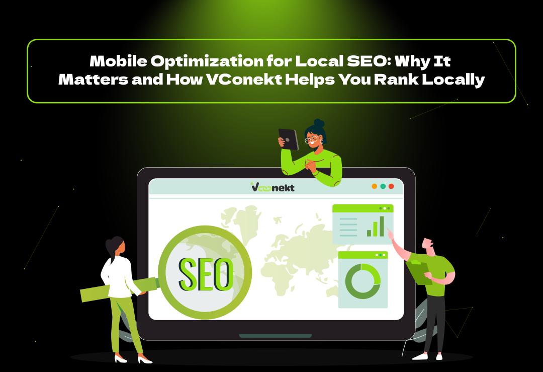 Boost rankings & traffic with mobile optimization for local SEO. Learn why it's vital & how VConekt helps your business thrive locally.